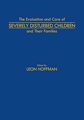 The Evaluation And Care Of Severely Disturbed Children And Their Families-..