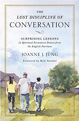 The Lost Discipline Of Conversation: Surprising Lessons In Spiritual Formation Drawn From The English Puritans-..
