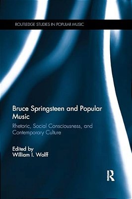 Bruce Springsteen And Popular Music: Rhetoric, Social Consciousness, And Contemporary Culture-..