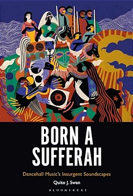 Born A Sufferah: Dancehall Music's Insurgent Soundscapes-..