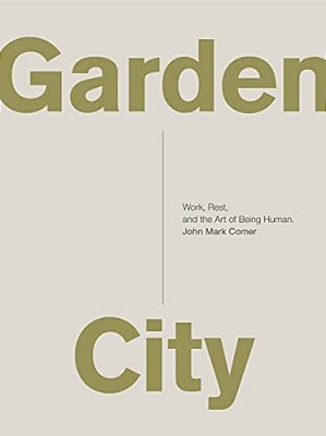 Garden City: Work, Rest, And The Art Of Being Human. -..