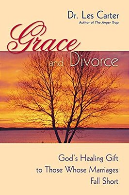 Grace And Divorce: God's Healing Gift To Those Whose Marriages Fall Short-..
