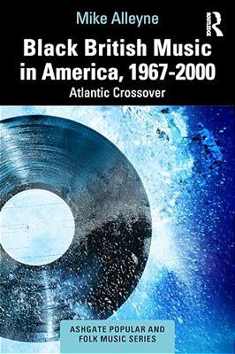 Black British Music In America, 1967-2000: Atlantic Crossover-..