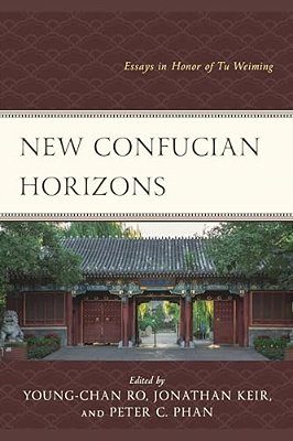 New Confucian Horizons: Essays In Honor Of Tu Weiming-..