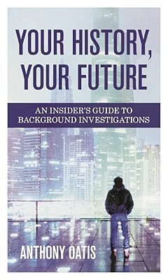 Your History, Your Future: An Insider's Guide To Background Investigations-..