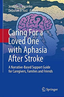 Caring For A Loved One With Aphasia After Stroke: A Narrative-Based Support Guide For Caregivers, Families And Friends-..