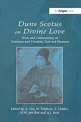 Duns Scotus On Divine Love: Texts And Commentary On Goodness And Freedom, God And Humans-..