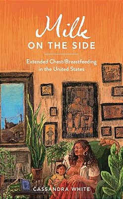 Milk On The Side: Extended Chest/Breastfeeding In The United States-..