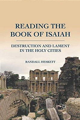Reading The Book Of Isaiah: Destruction And Lament In The Holy Cities-..