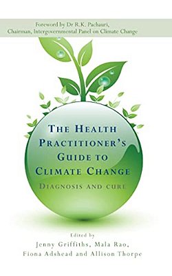 The Health Practitioner's Guide To Climate Change: Diagnosis And Cure-..