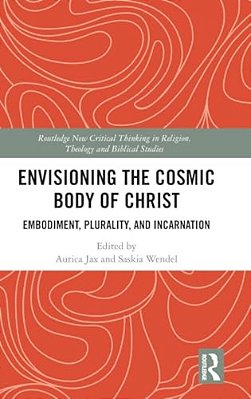 Envisioning The Cosmic Body Of Christ: Embodiment, Plurality And Incarnation-..
