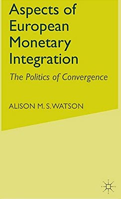 Aspects Of European Monetary Integration: The Politics Of Convergence-..
