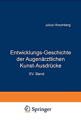 Entwicklungs-Geschichte Der Augenärztlichen Kunst-Ausdrücke: Sonderabdruck Aus Dem Anhang Zur Geschichte Der Augenheilkunde, Handbuch Der Gesamten Aug-..