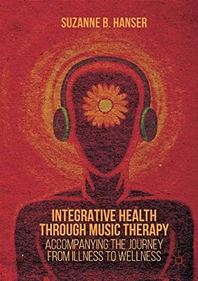 Integrative Health Through Music Therapy: Accompanying The Journey From Illness To Wellness-..