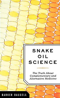 Snake Oil Science: The Truth About Complementary And Alternative Medicine-..