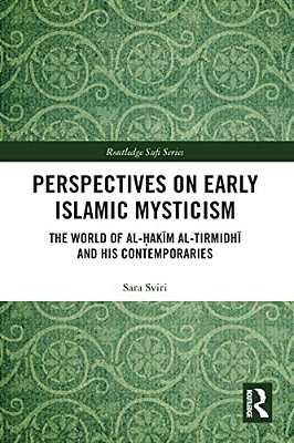 Perspectives On Early Islamic Mysticism: The World Of Al-? Akim Al-Tirmidhi And His Contemporaries-..