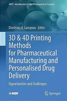 3D & 4D Printing Methods For Pharmaceutical Manufacturing And Personalised Drug Delivery: Opportunities And Challenges-..