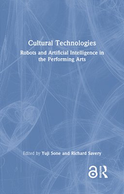 Cultural Technologies: Robots And Artificial Intelligence In The Performing Arts-..