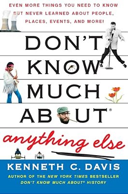 Don't Know Much About(r) Anything Else: Even More Things You Need To Know But Never Learned About People, Places, Events, And More!-..