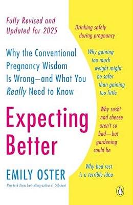 Expecting Better: Why The Conventional Pregnancy Wisdom Is Wrong--and What You Really Need To Know-..