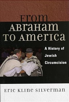 From Abraham To America: A History Of Jewish Circumcision-..