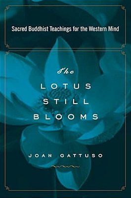 The Lotus Still Blooms: Sacred Buddhist Teachings For The Western Mind-..