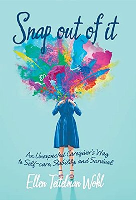 Snap Out Of It: An Unexpected Caregiver's Way To Self-Care, Stability, And Survival-..