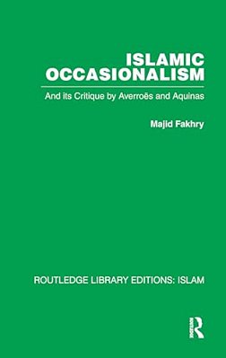 Islamic Occasionalism: And Its Critique By Averroes And Aquinas-..