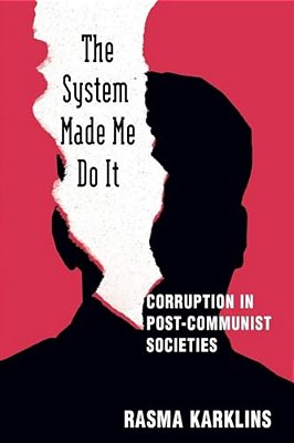 The System Made Me Do It: Corruption In Post-Communist Societies-..