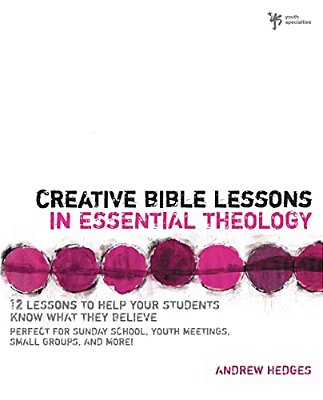 Creative Bible Lessons In Essential Theology: 12 Lessons To Help Your Students Know What They Believe-..