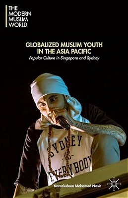 Globalized Muslim Youth In The Asia Pacific: Popular Culture In Singapore And Sydney-..