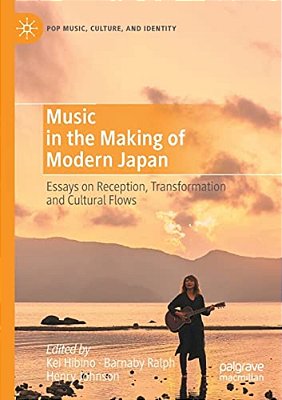 Music In The Making Of Modern Japan: Essays On Reception, Transformation And Cultural Flows-..