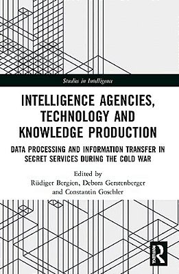 Intelligence Agencies, Technology And Knowledge Production: Data Processing And Information Transfer In Secret Services During The Cold War-..