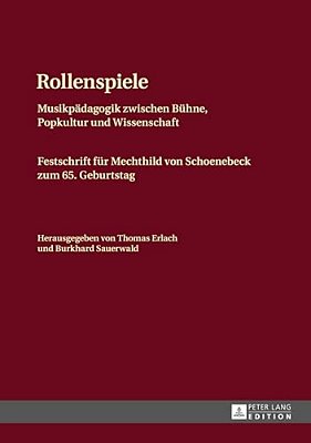 Rollenspiele: Musikpaedagogik Zwischen Buehne, Popkultur Und Wissenschaft- Festschrift Fuer Mechthild Von Schoenebeck Zum 65. Geburtstag-..
