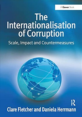 The Internationalisation Of Corruption: Scale, Impact And Countermeasures-..