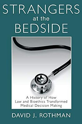 Strangers At The Bedside: A History Of How Law And Bioethics Transformed Medical Decision Making-..