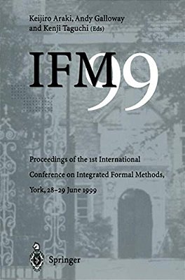 Ifm'99: Proceedings Of The 1ST International Conference On Integrated Formal Methods, York, 28-29 June 1999-..