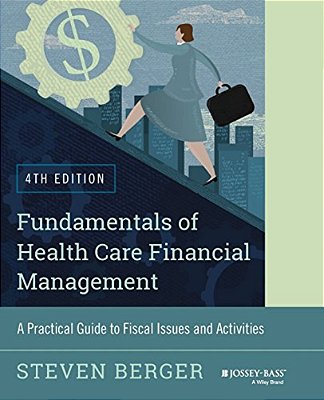 Fundamentals Of Health Care Financial Management: A Practical Guide To Fiscal Issues And Activities, 4Th Edition-..