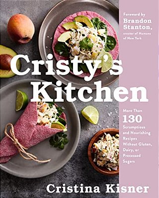 Cristy's Kitchen: More Than 130 Scrumptious And Nourishing Recipes Without Gluten, Dairy, Or Processed Sugars-..