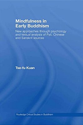 Mindfulness In Early Buddhism: New Approaches Through Psychology And Textual Analysis Of Pali, Chinese And Sanskrit Sources-..