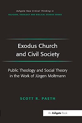 Exodus Church And Civil Society: Public Theology And Social Theory In The Work Of Jürgen Moltmann-..