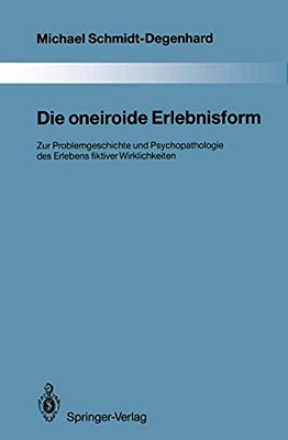 Die Oneiroide Erlebnisform: Zur Problemgeschichte Und Psychopathologie Des Erlebens Fiktiver Wirklichkeiten-..