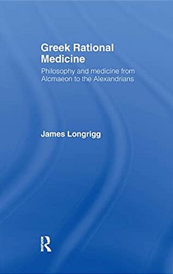 Greek Rational Medicine: Philosophy And Medicine From Alcmaeon To The Alexandrians-..