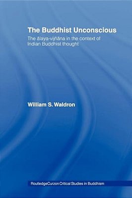 The Buddhist Unconscious: The Alaya-Vijñana In The Context Of Indian Buddhist Thought-..