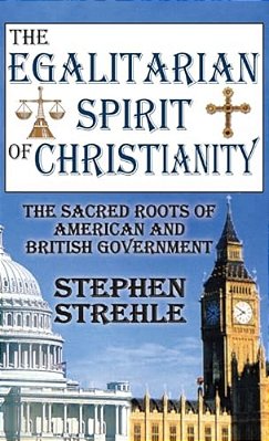 The Egalitarian Spirit Of Christianity: The Sacred Roots Of American And British Government-..