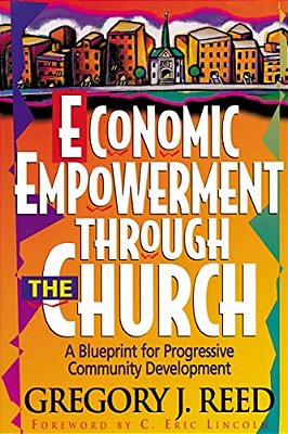 The Economic Empowerment Through The Church: A Blueprint For Progressive Community Development-..