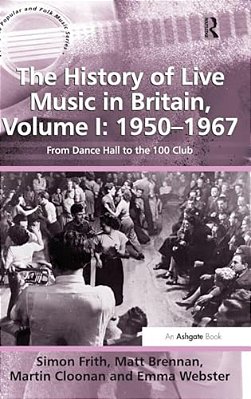 The History Of Live Music In Britain, Volume I: 1950-1967: From Dance Hall To The 100 Club-..