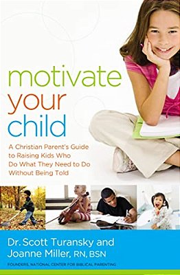 Motivate Your Child: A Christian Parent's Guide To Raising Kids Who Do What They Need To Do Without Being Told-..