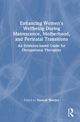 Enhancing Women's Wellbeing During Matrescence, Motherhood, And Perinatal Transitions: An Evidence-Based Guide For Occupational Therapists-..