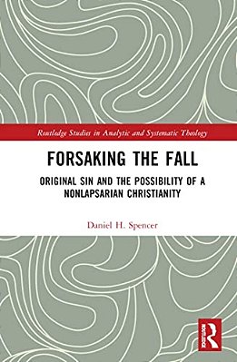 Forsaking The Fall: Original Sin And The Possibility Of A Nonlapsarian Christianity-..